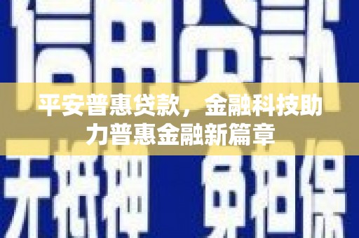 学甲平安普惠贷款，金融科技助力普惠金融新篇章