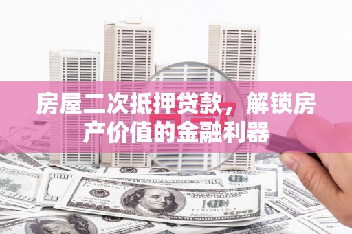 学甲房屋二次抵押贷款，解锁房产价值的金融利器