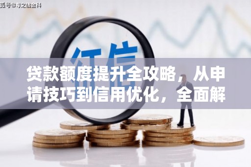学甲贷款额度提升全攻略，从申请技巧到信用优化，全面解析