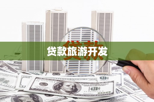 学甲贷款旅游开发