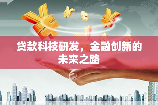 学甲贷款科技研发，金融创新的未来之路