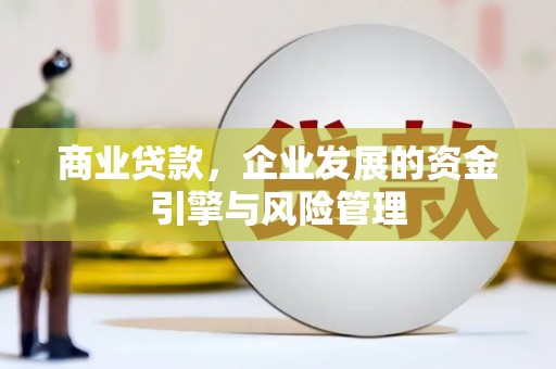 学甲商业贷款，企业发展的资金引擎与风险管理