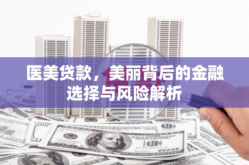 学甲医美贷款，美丽背后的金融选择与风险解析