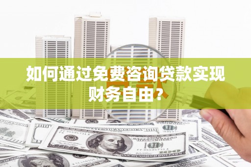 学甲如何通过免费咨询贷款实现财务自由？