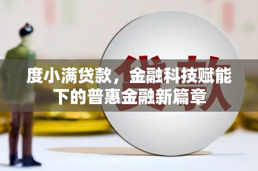 学甲度小满贷款，金融科技赋能下的普惠金融新篇章