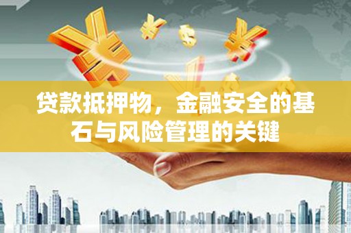 学甲贷款抵押物，金融安全的基石与风险管理的关键