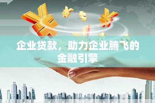 学甲企业贷款，助力企业腾飞的金融引擎
