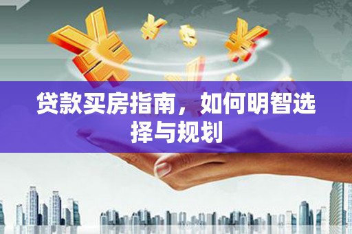 学甲贷款买房指南，如何明智选择与规划
