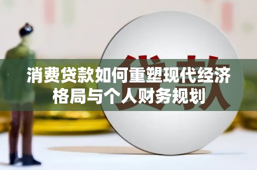 学甲消费贷款如何重塑现代经济格局与个人财务规划