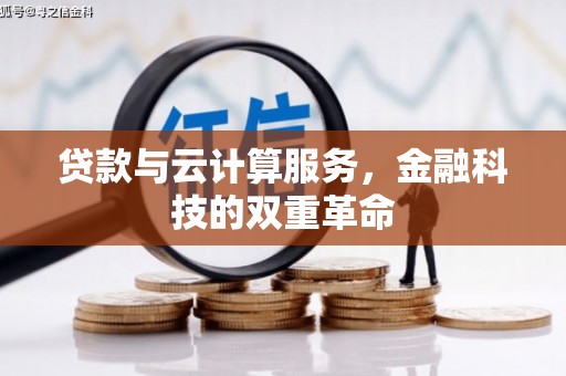 学甲贷款与云计算服务，金融科技的双重革命