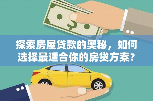 学甲探索房屋贷款的奥秘，如何选择最适合你的房贷方案？