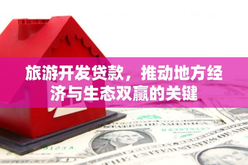 学甲旅游开发贷款，推动地方经济与生态双赢的关键