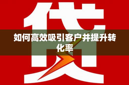 学甲如何高效吸引客户并提升转化率
