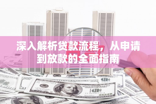 学甲深入解析贷款流程，从申请到放款的全面指南