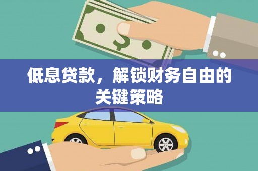 学甲低息贷款，解锁财务自由的关键策略
