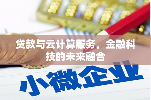 学甲贷款与云计算服务，金融科技的未来融合