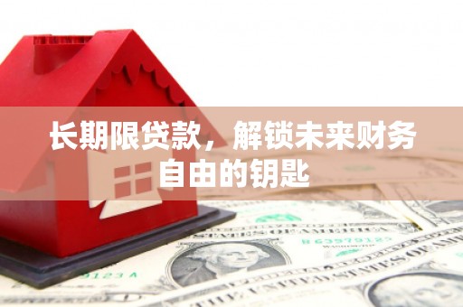学甲长期限贷款，解锁未来财务自由的钥匙