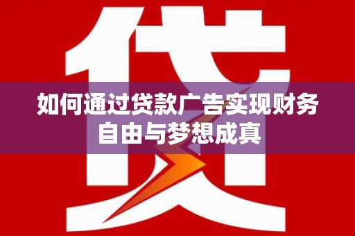 学甲如何通过贷款广告实现财务自由与梦想成真