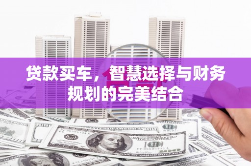 学甲贷款买车，智慧选择与财务规划的完美结合