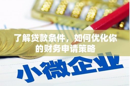 学甲了解贷款条件，如何优化你的财务申请策略