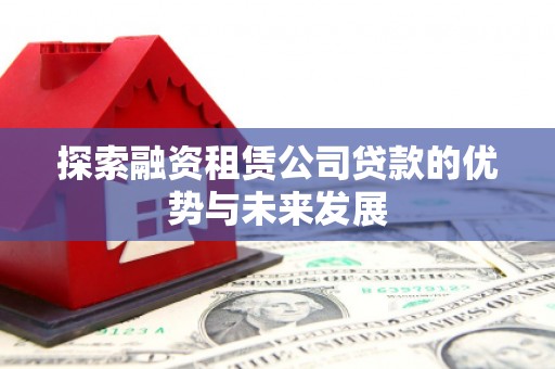学甲探索融资租赁公司贷款的优势与未来发展