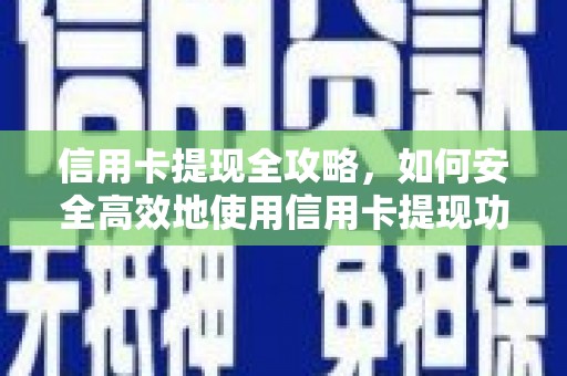 学甲信用卡提现全攻略，如何安全高效地使用信用卡提现功能