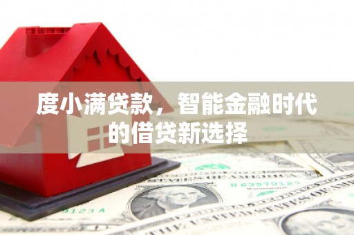 学甲度小满贷款，智能金融时代的借贷新选择