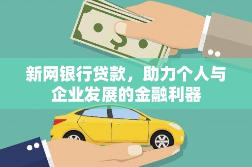 学甲新网银行贷款，助力个人与企业发展的金融利器