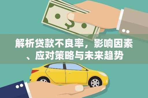 学甲解析贷款不良率，影响因素、应对策略与未来趋势