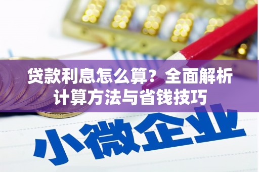 学甲贷款利息怎么算？全面解析计算方法与省钱技巧