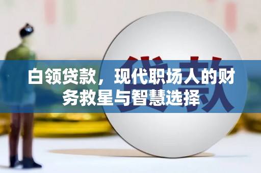 学甲白领贷款，现代职场人的财务救星与智慧选择