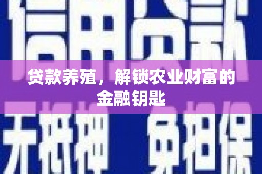 学甲贷款养殖，解锁农业财富的金融钥匙