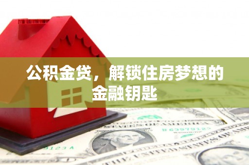 学甲公积金贷，解锁住房梦想的金融钥匙