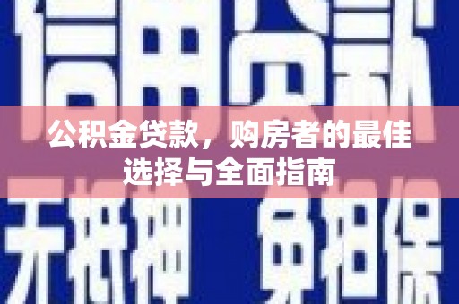 学甲公积金贷款，购房者的最佳选择与全面指南