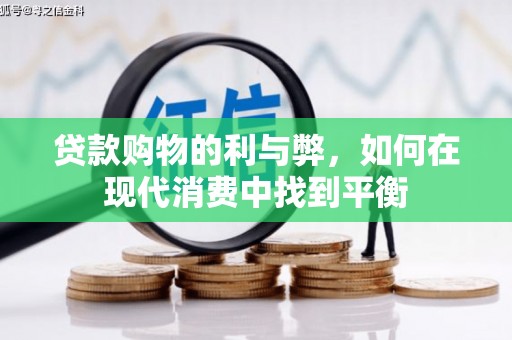 学甲贷款购物的利与弊，如何在现代消费中找到平衡