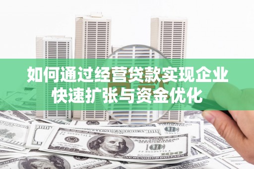 学甲如何通过经营贷款实现企业快速扩张与资金优化