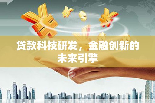 学甲贷款科技研发，金融创新的未来引擎