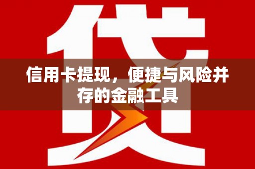 学甲信用卡提现，便捷与风险并存的金融工具