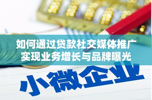 学甲如何通过贷款社交媒体推广实现业务增长与品牌曝光
