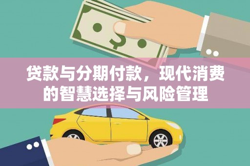学甲贷款与分期付款，现代消费的智慧选择与风险管理