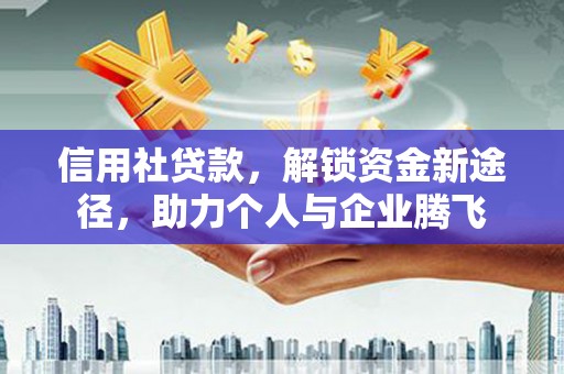 学甲信用社贷款，解锁资金新途径，助力个人与企业腾飞