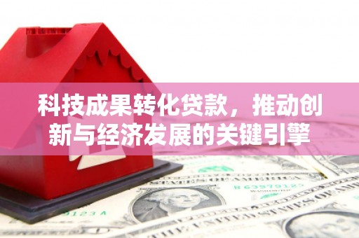 学甲科技成果转化贷款，推动创新与经济发展的关键引擎