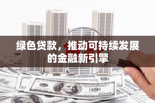学甲绿色贷款，推动可持续发展的金融新引擎