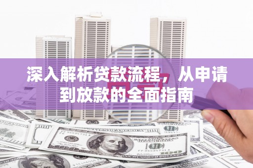 学甲深入解析贷款流程，从申请到放款的全面指南