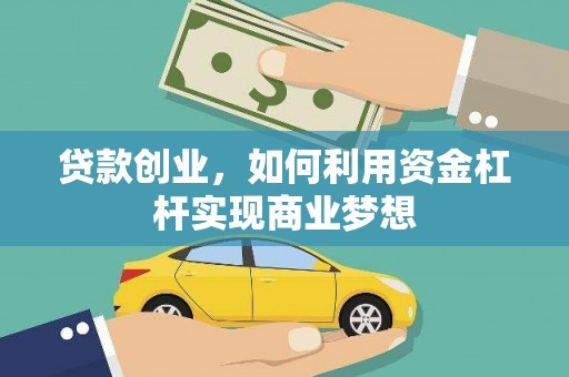 学甲贷款创业，如何利用资金杠杆实现商业梦想