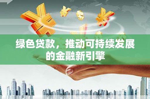 学甲绿色贷款，推动可持续发展的金融新引擎