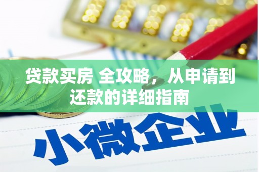 学甲贷款买房 全攻略，从申请到还款的详细指南