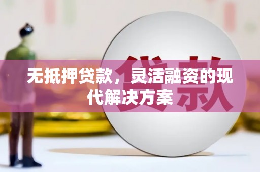 学甲无抵押贷款，灵活融资的现代解决方案