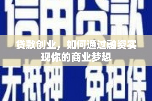 学甲贷款创业，如何通过融资实现你的商业梦想