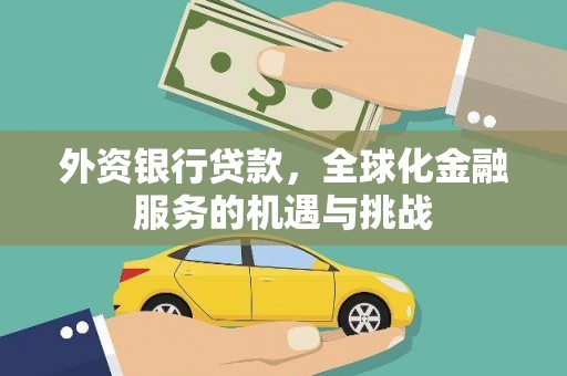 学甲外资银行贷款，全球化金融服务的机遇与挑战